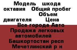  › Модель ­ шкода октавия › Общий пробег ­ 85 000 › Объем двигателя ­ 1 › Цена ­ 510 000 - Все города Авто » Продажа легковых автомобилей   . Башкортостан респ.,Мечетлинский р-н